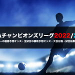 UEFAチャンピオンズリーグ2022/2023優勝予想オッズ・勝敗予想オッズ【CL22 23情報】